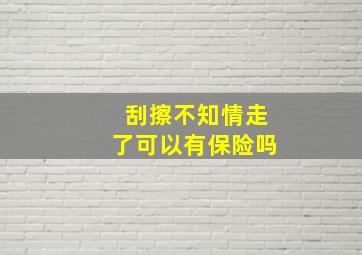 刮擦不知情走了可以有保险吗