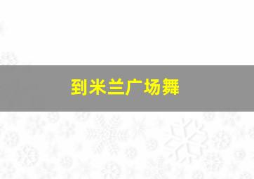 到米兰广场舞