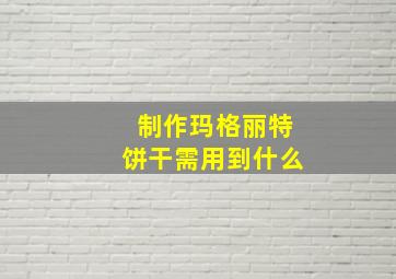 制作玛格丽特饼干需用到什么