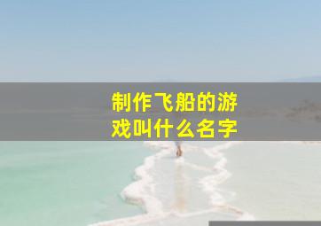 制作飞船的游戏叫什么名字