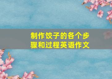 制作饺子的各个步骤和过程英语作文