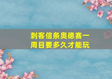 刺客信条奥德赛一周目要多久才能玩