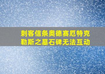 刺客信条奥德赛厄特克勒斯之墓石碑无法互动