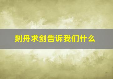 刻舟求剑告诉我们什么