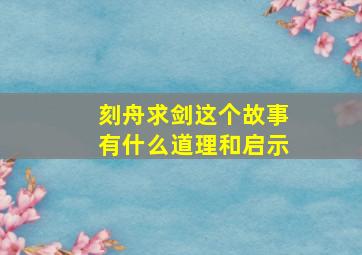 刻舟求剑这个故事有什么道理和启示