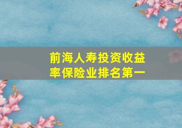 前海人寿投资收益率保险业排名第一