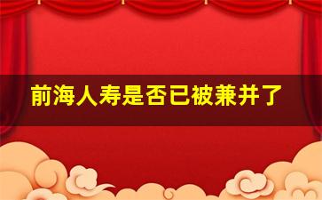 前海人寿是否已被兼并了