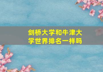 剑桥大学和牛津大学世界排名一样吗