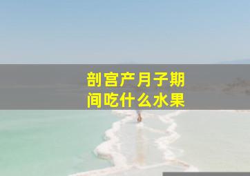 剖宫产月子期间吃什么水果