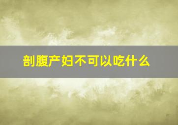 剖腹产妇不可以吃什么