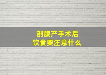 剖腹产手术后饮食要注意什么