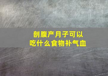 剖腹产月子可以吃什么食物补气血