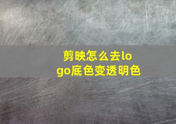 剪映怎么去logo底色变透明色