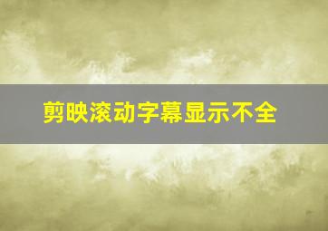 剪映滚动字幕显示不全