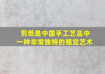 剪纸是中国手工艺品中一种非常独特的视觉艺术