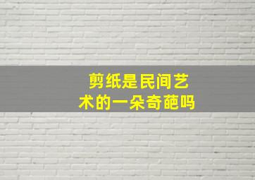 剪纸是民间艺术的一朵奇葩吗