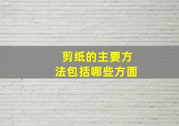 剪纸的主要方法包括哪些方面