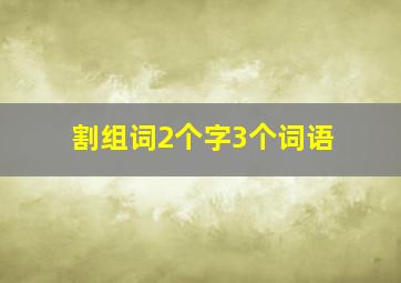 割组词2个字3个词语