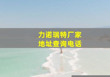 力诺瑞特厂家地址查询电话