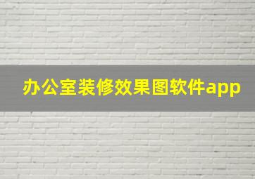 办公室装修效果图软件app