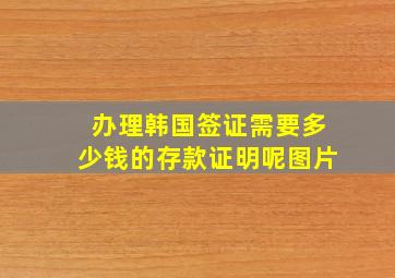 办理韩国签证需要多少钱的存款证明呢图片