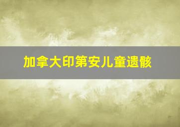 加拿大印第安儿童遗骸