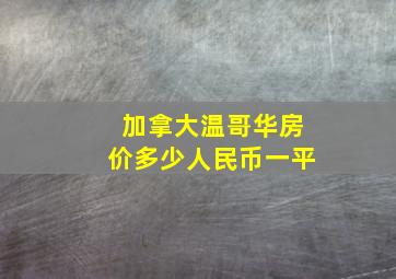 加拿大温哥华房价多少人民币一平