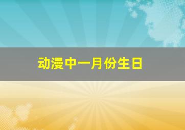 动漫中一月份生日