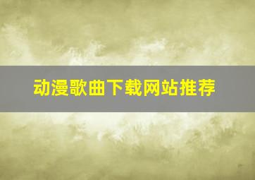 动漫歌曲下载网站推荐