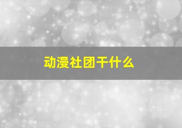 动漫社团干什么