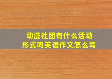 动漫社团有什么活动形式吗英语作文怎么写