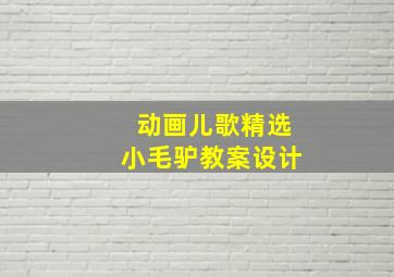 动画儿歌精选小毛驴教案设计