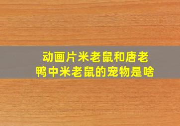 动画片米老鼠和唐老鸭中米老鼠的宠物是啥