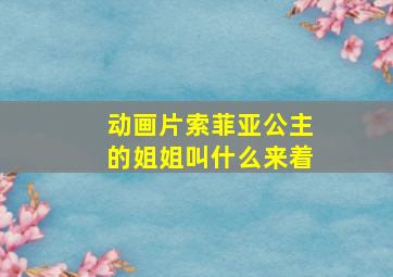 动画片索菲亚公主的姐姐叫什么来着