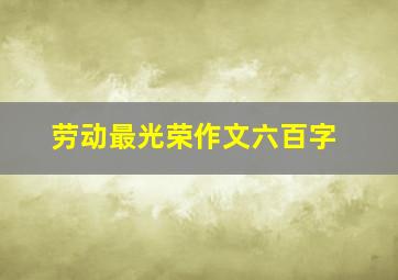 劳动最光荣作文六百字