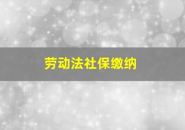 劳动法社保缴纳