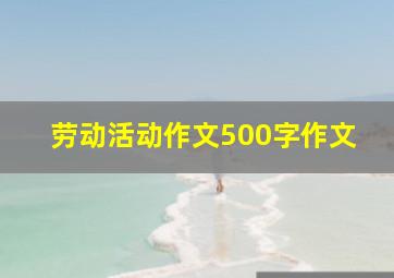 劳动活动作文500字作文