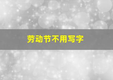 劳动节不用写字