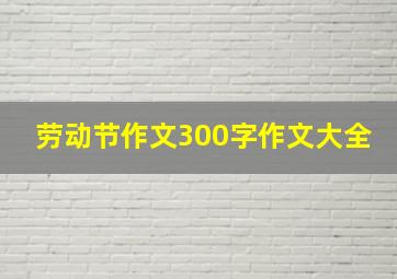 劳动节作文300字作文大全