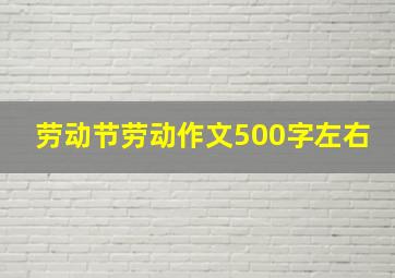 劳动节劳动作文500字左右