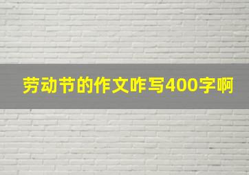 劳动节的作文咋写400字啊