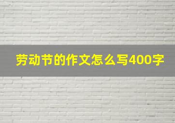 劳动节的作文怎么写400字