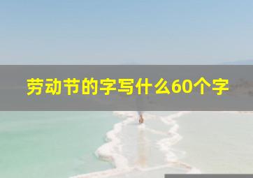 劳动节的字写什么60个字