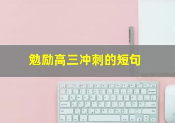 勉励高三冲刺的短句