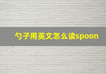 勺子用英文怎么读spoon