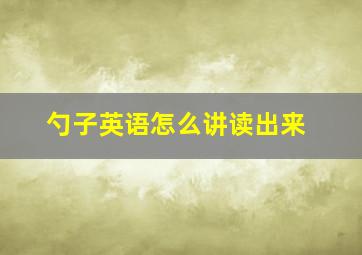 勺子英语怎么讲读出来