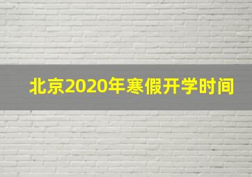 北京2020年寒假开学时间