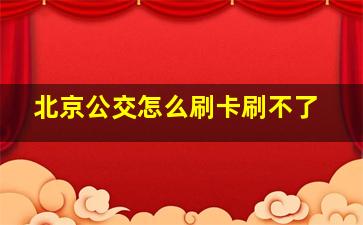 北京公交怎么刷卡刷不了