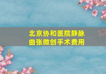 北京协和医院静脉曲张微创手术费用