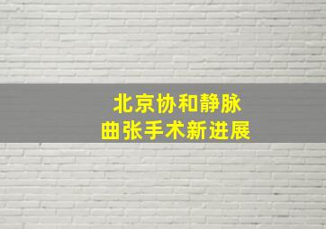 北京协和静脉曲张手术新进展